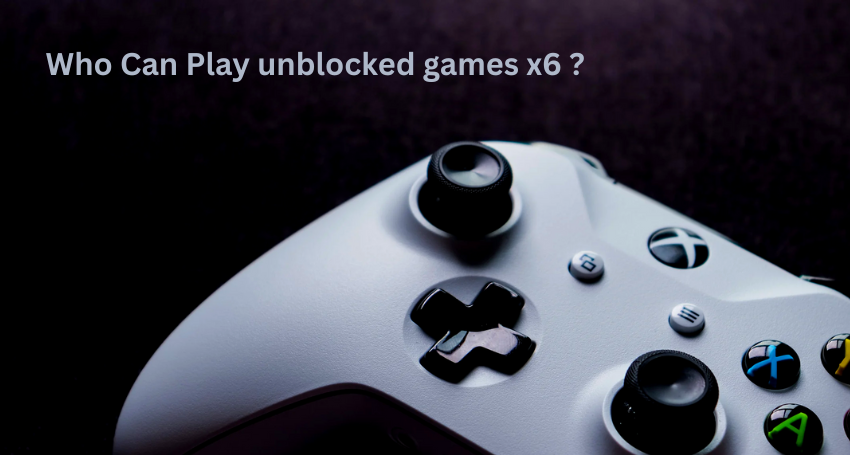 Who Can Play unblocked games x6 ?