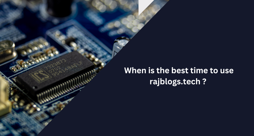 When is the best time to use rajblogs.tech ?